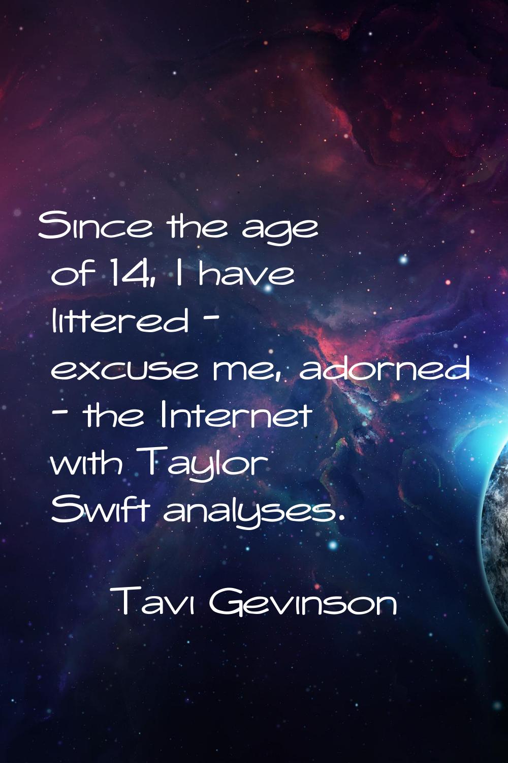 Since the age of 14, I have littered - excuse me, adorned - the Internet with Taylor Swift analyses