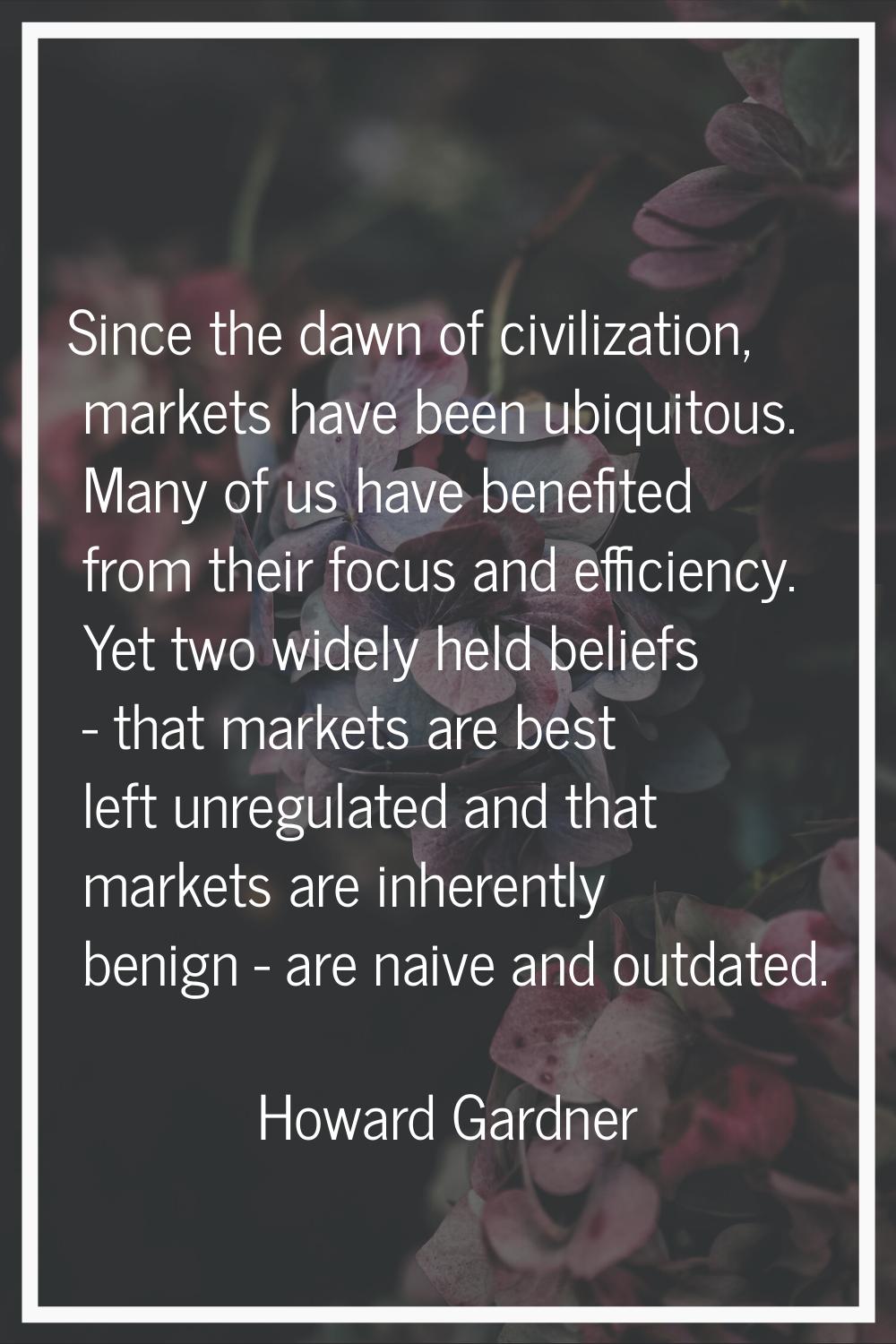 Since the dawn of civilization, markets have been ubiquitous. Many of us have benefited from their 