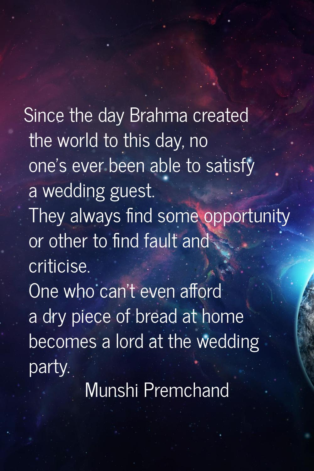 Since the day Brahma created the world to this day, no one's ever been able to satisfy a wedding gu