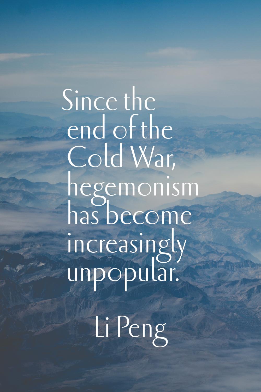 Since the end of the Cold War, hegemonism has become increasingly unpopular.