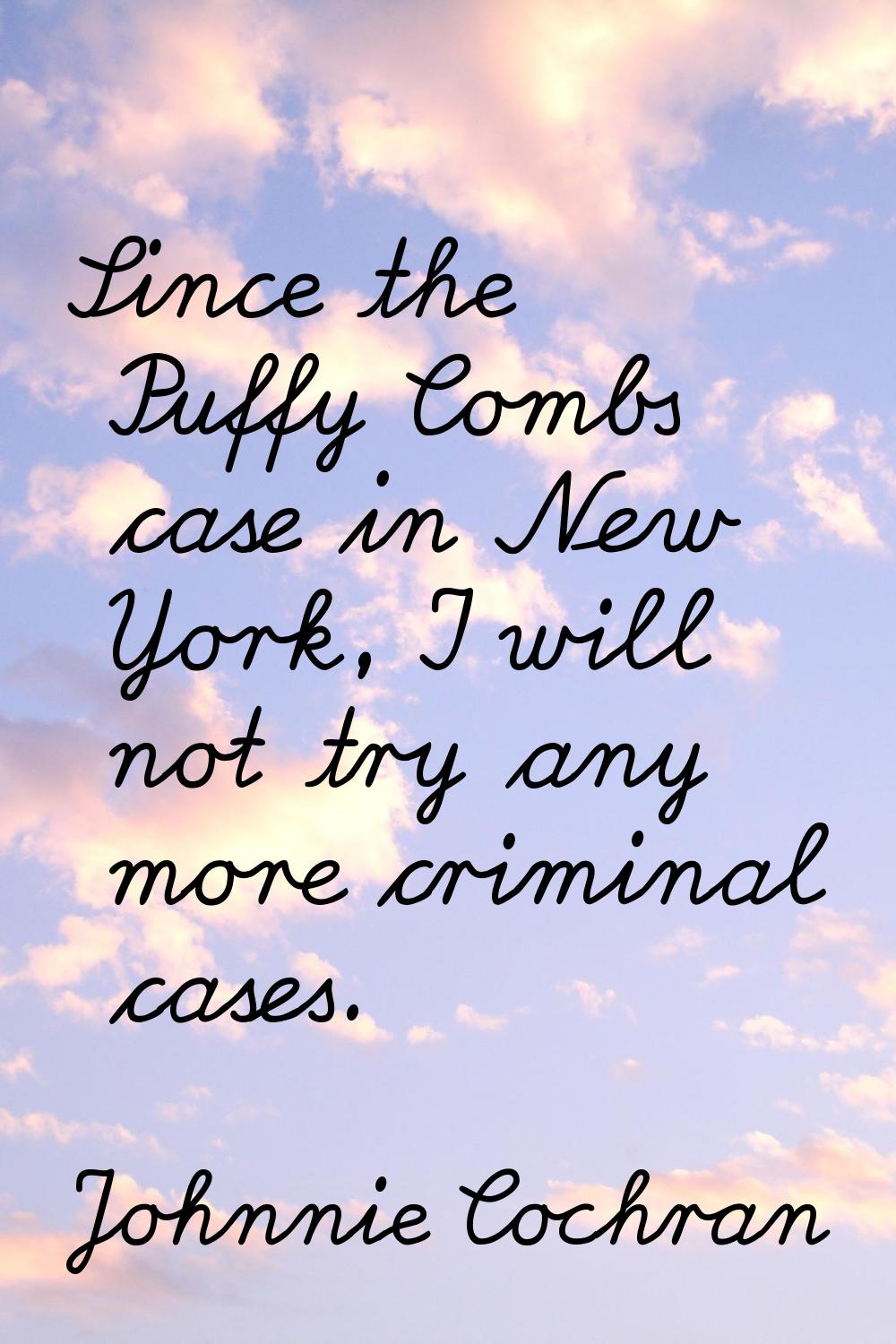 Since the Puffy Combs case in New York, I will not try any more criminal cases.