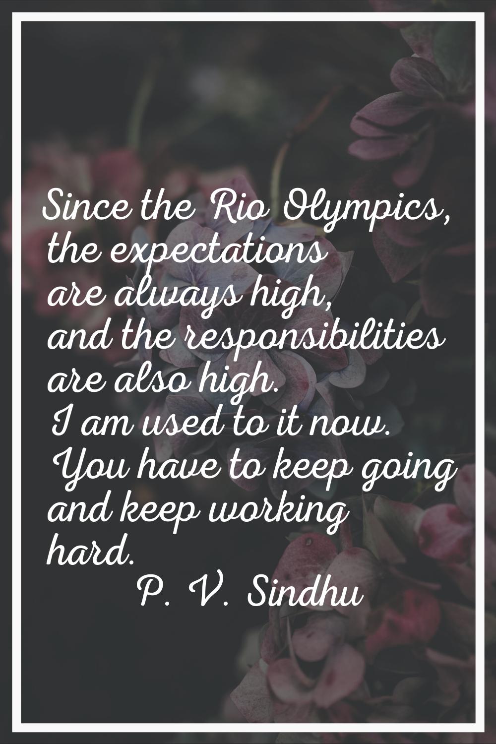 Since the Rio Olympics, the expectations are always high, and the responsibilities are also high. I
