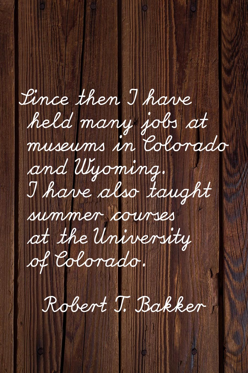 Since then I have held many jobs at museums in Colorado and Wyoming. I have also taught summer cour