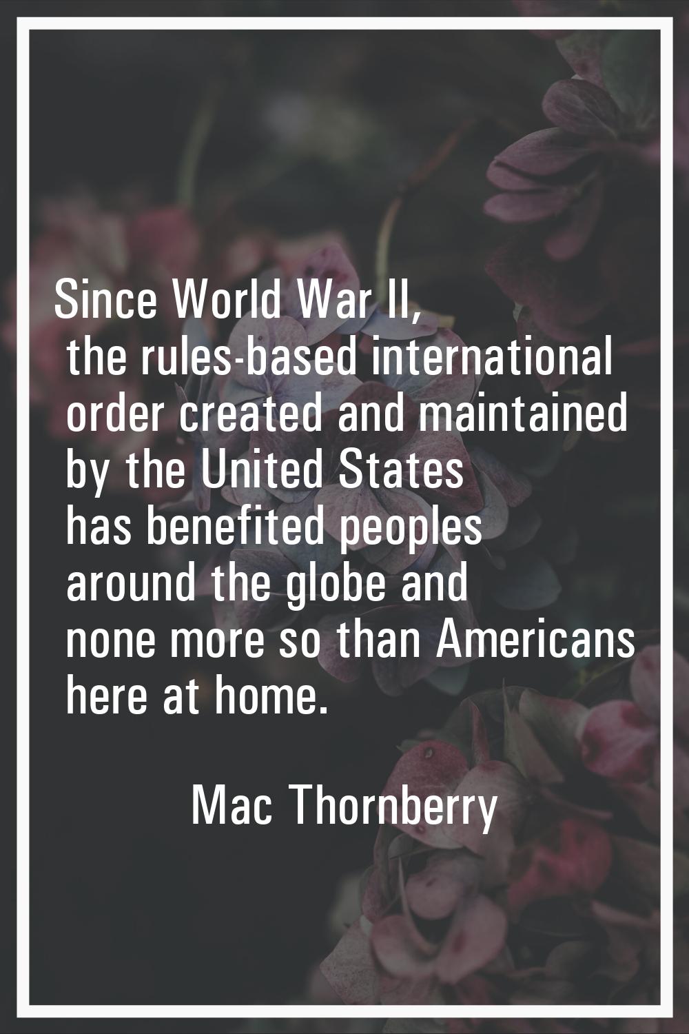 Since World War II, the rules-based international order created and maintained by the United States