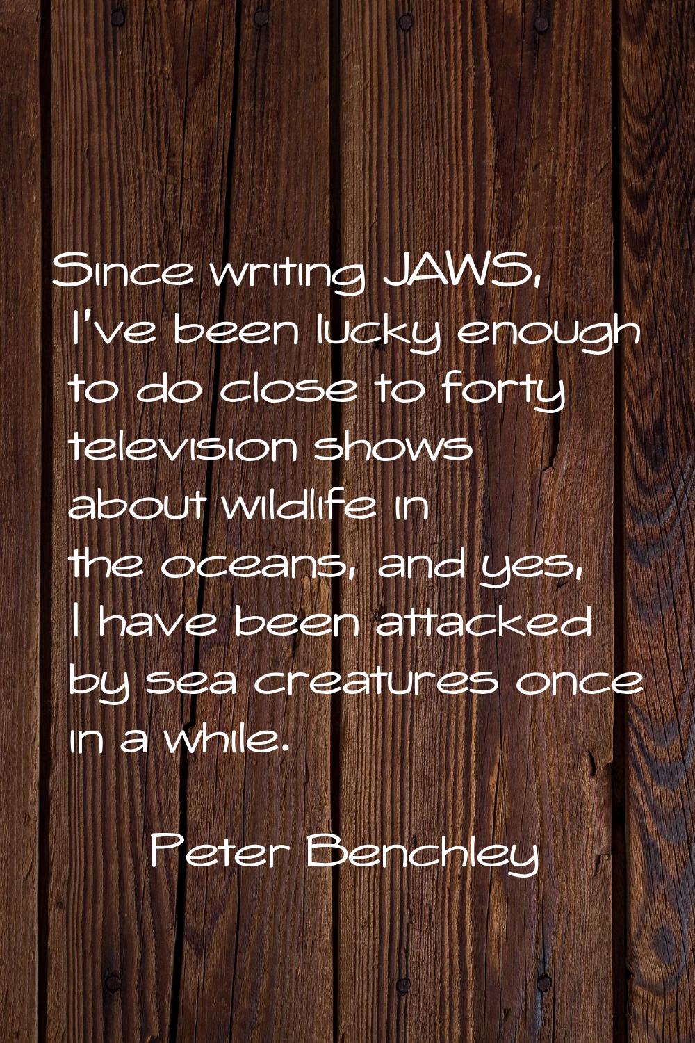 Since writing JAWS, I've been lucky enough to do close to forty television shows about wildlife in 