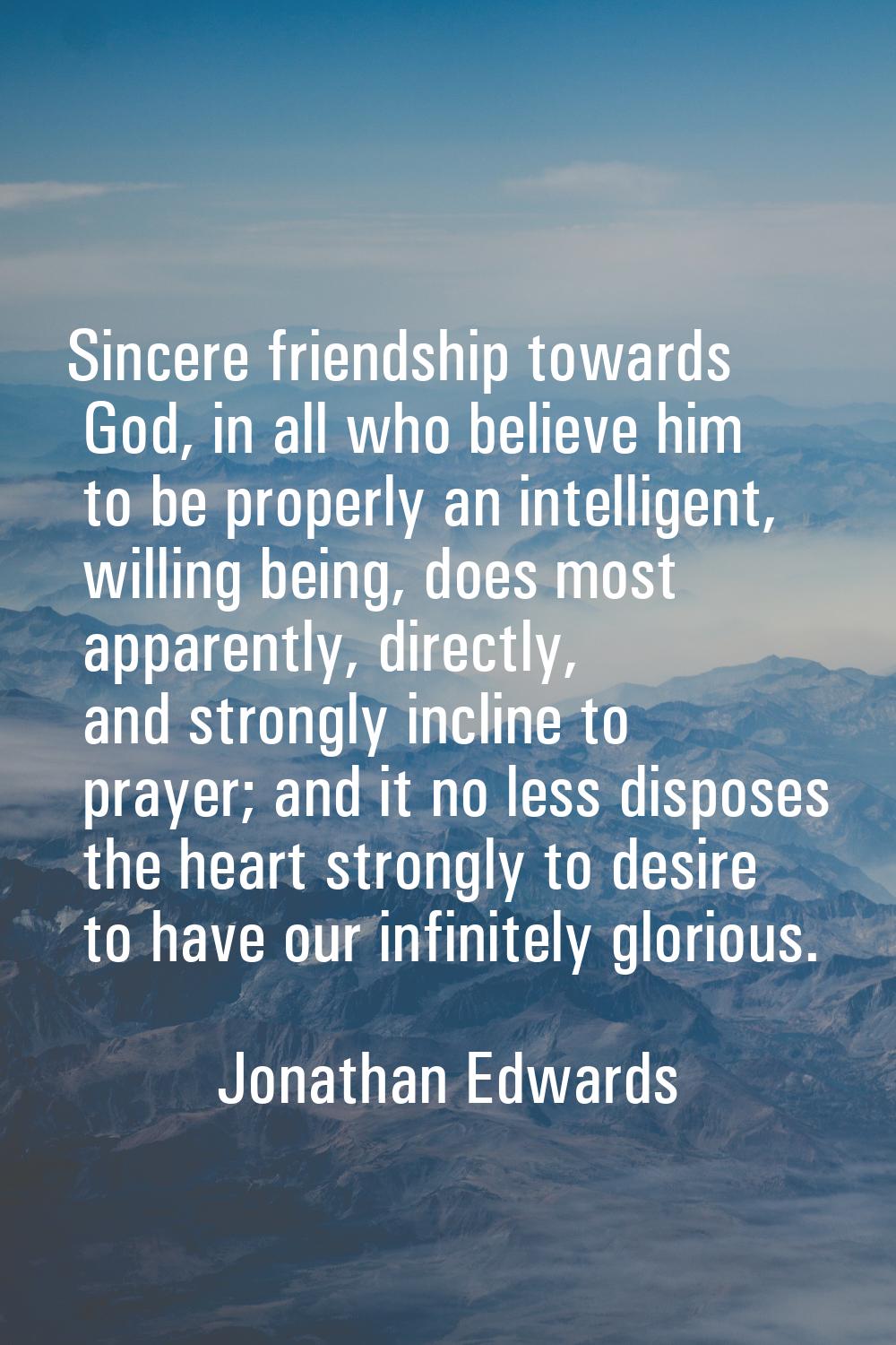 Sincere friendship towards God, in all who believe him to be properly an intelligent, willing being