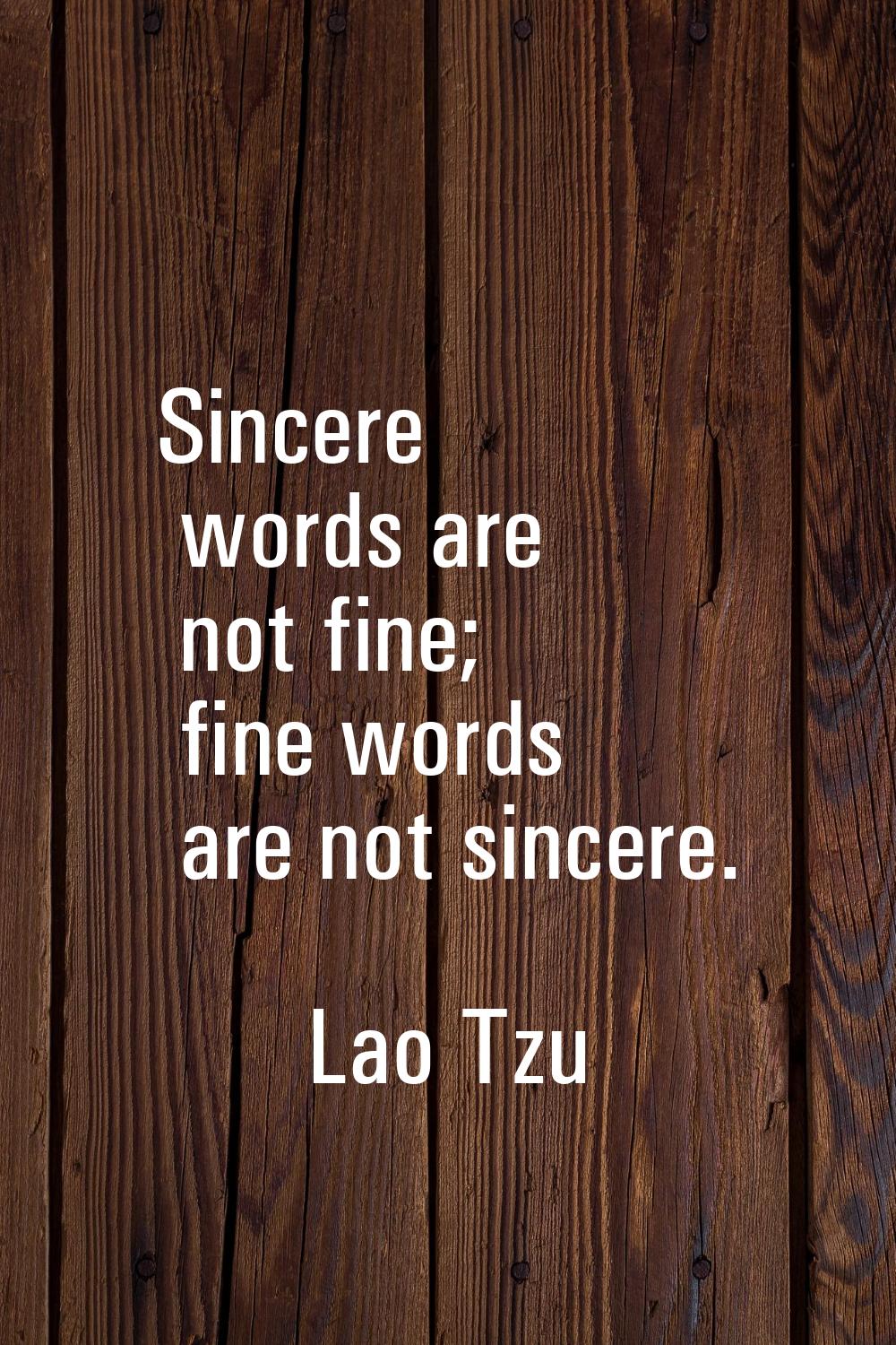 Sincere words are not fine; fine words are not sincere.