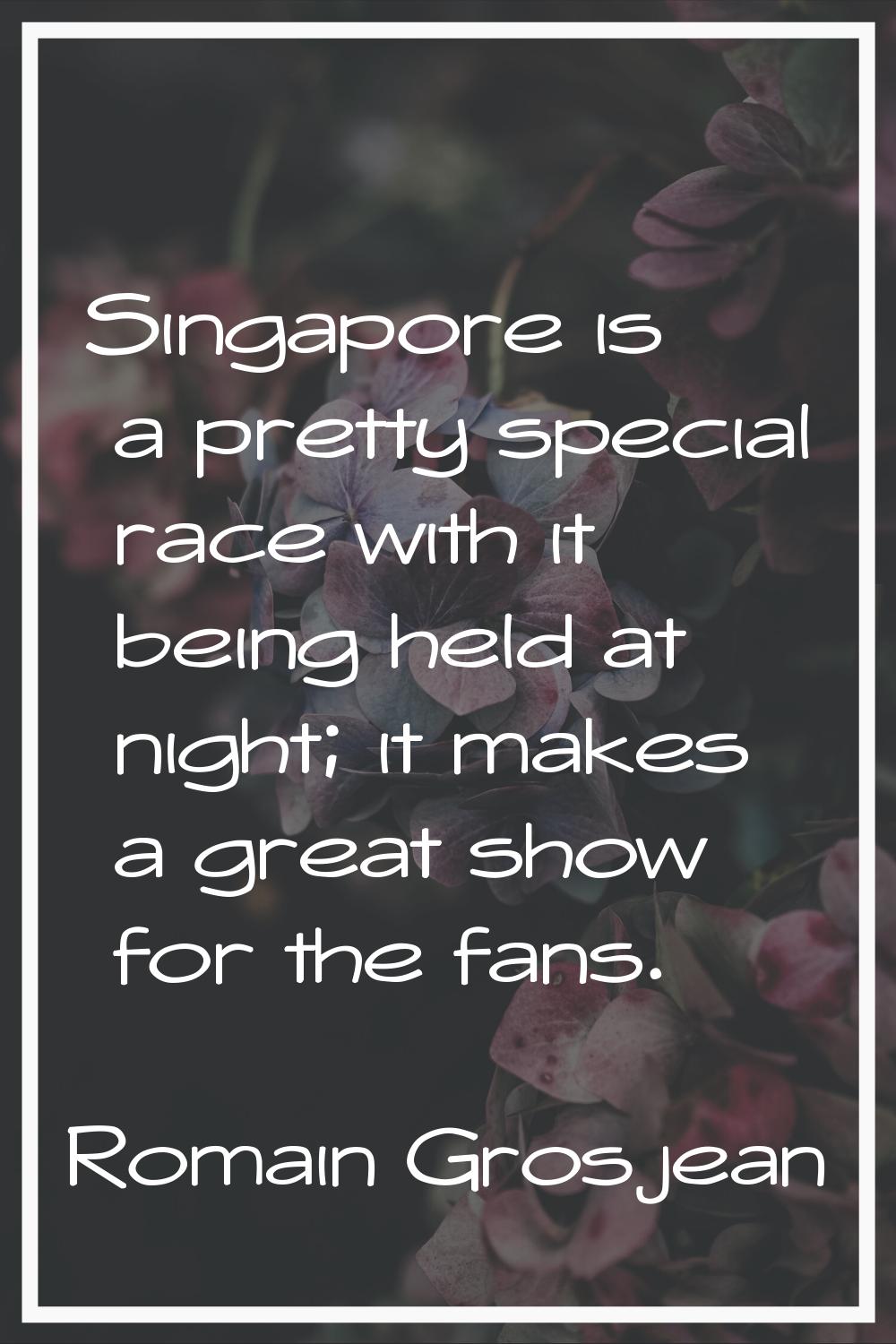 Singapore is a pretty special race with it being held at night; it makes a great show for the fans.