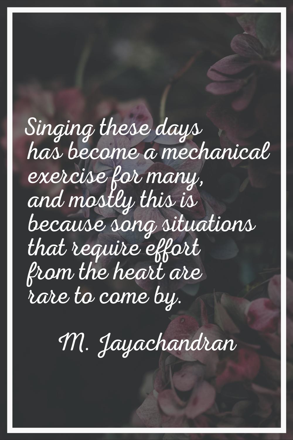 Singing these days has become a mechanical exercise for many, and mostly this is because song situa