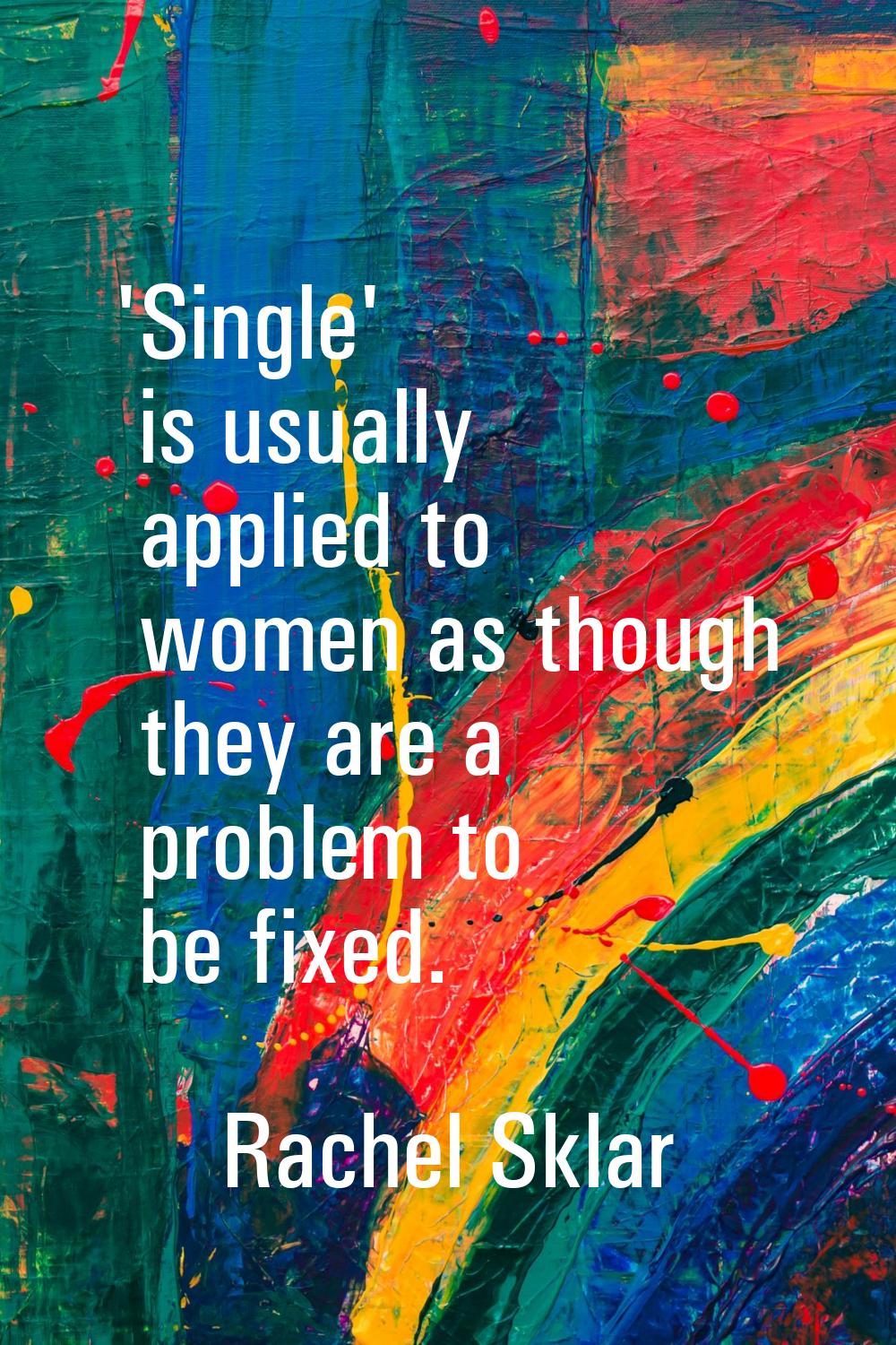 'Single' is usually applied to women as though they are a problem to be fixed.