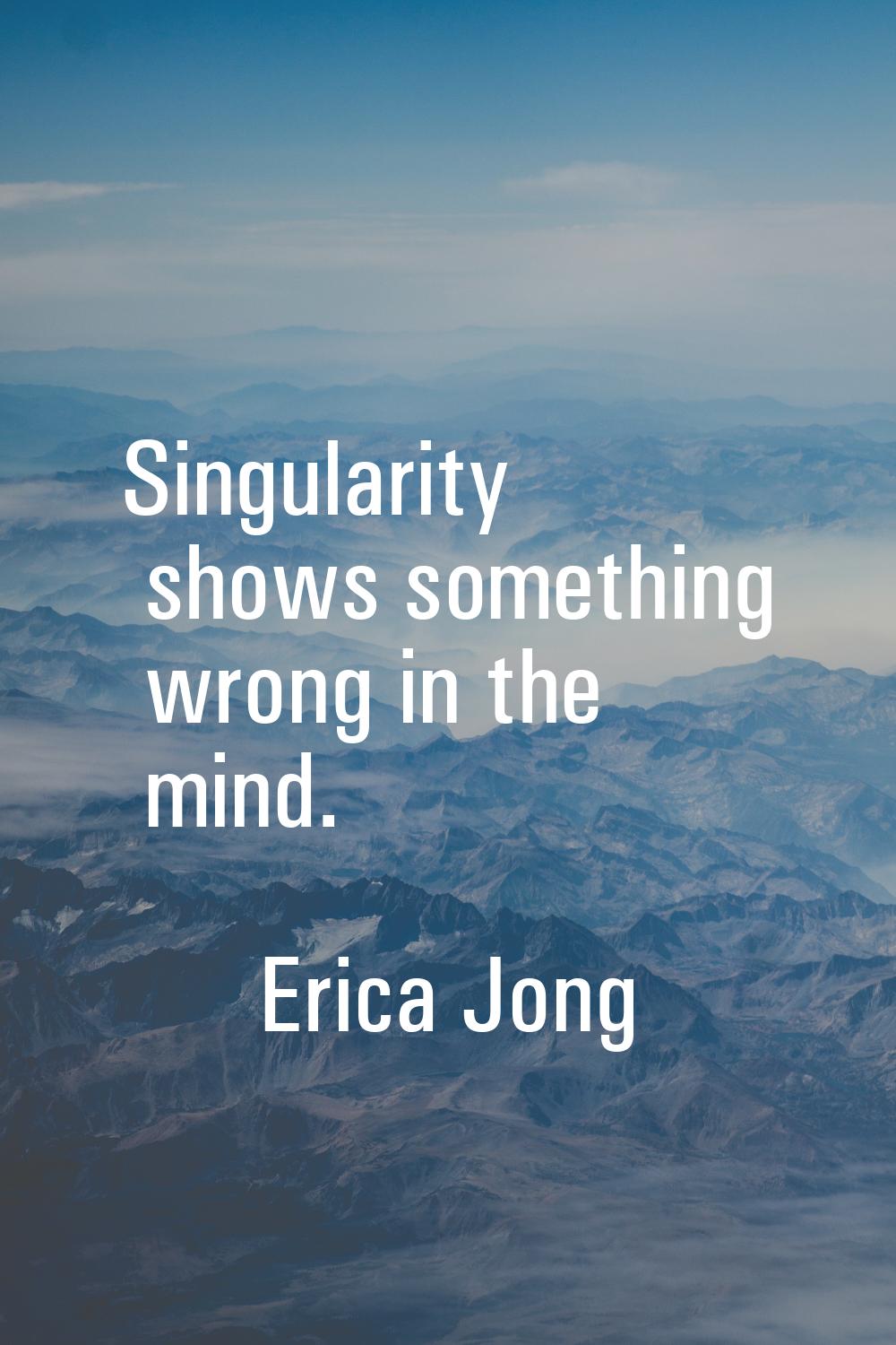 Singularity shows something wrong in the mind.