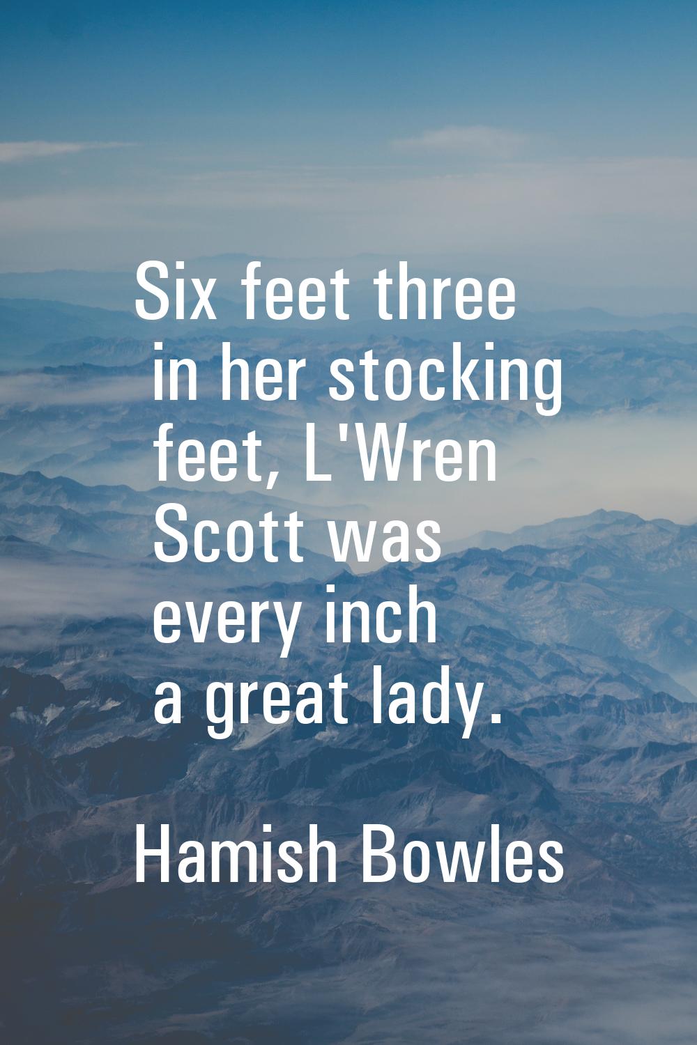 Six feet three in her stocking feet, L'Wren Scott was every inch a great lady.