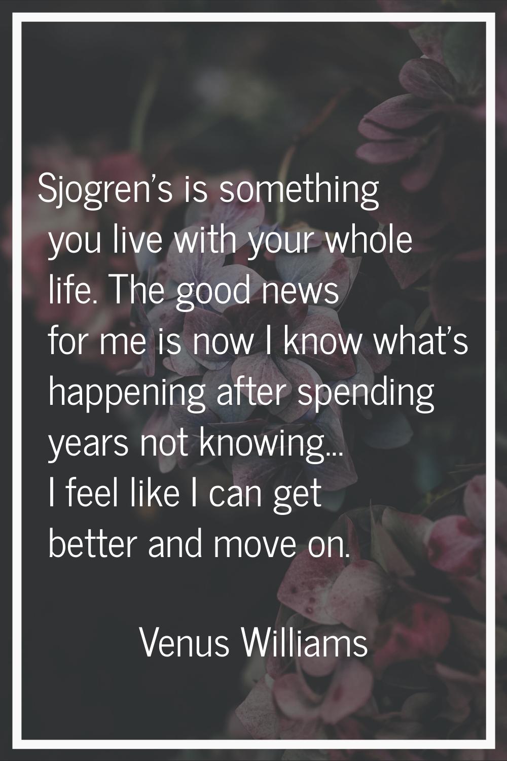 Sjogren's is something you live with your whole life. The good news for me is now I know what's hap