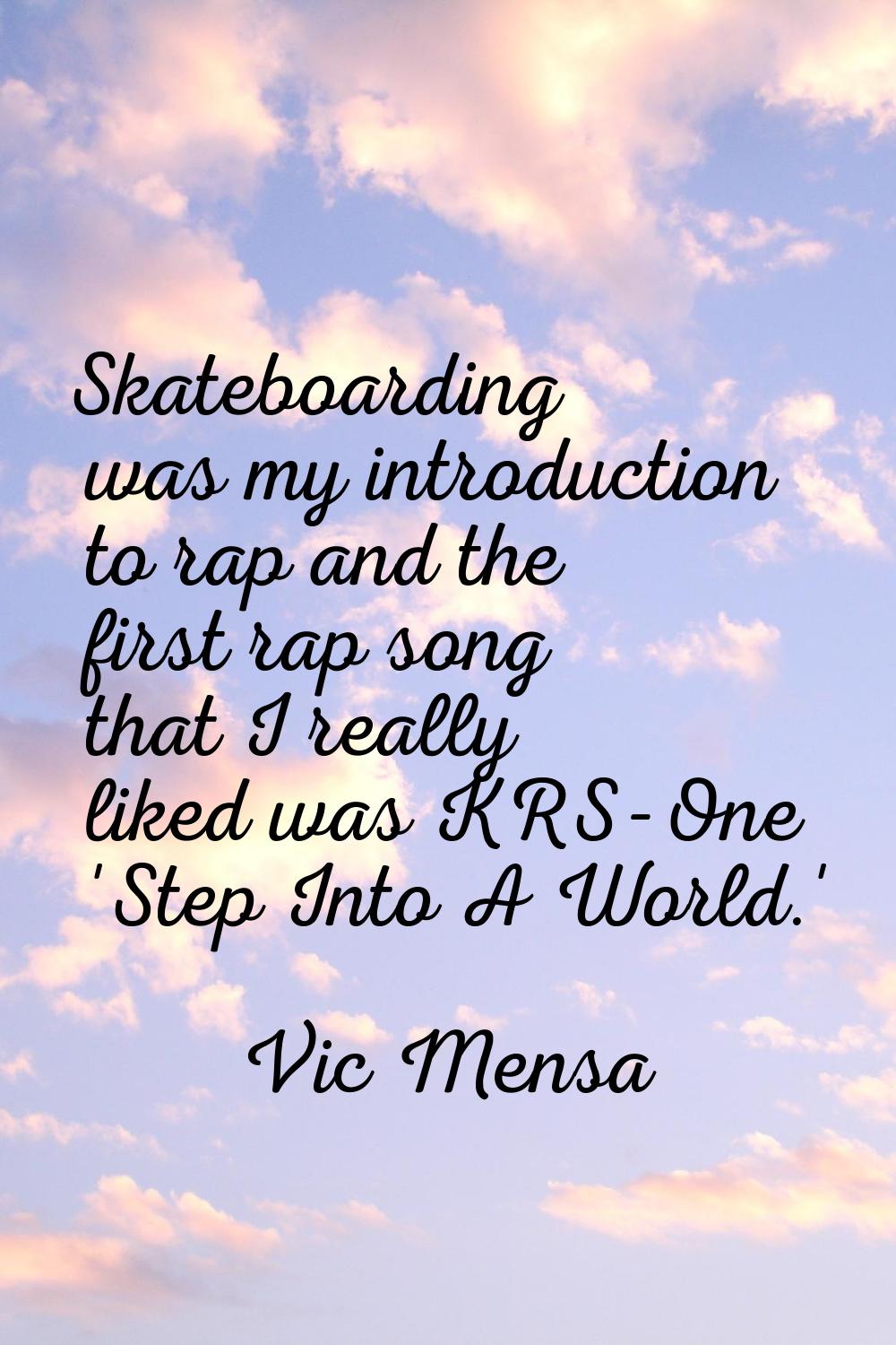 Skateboarding was my introduction to rap and the first rap song that I really liked was KRS-One 'St