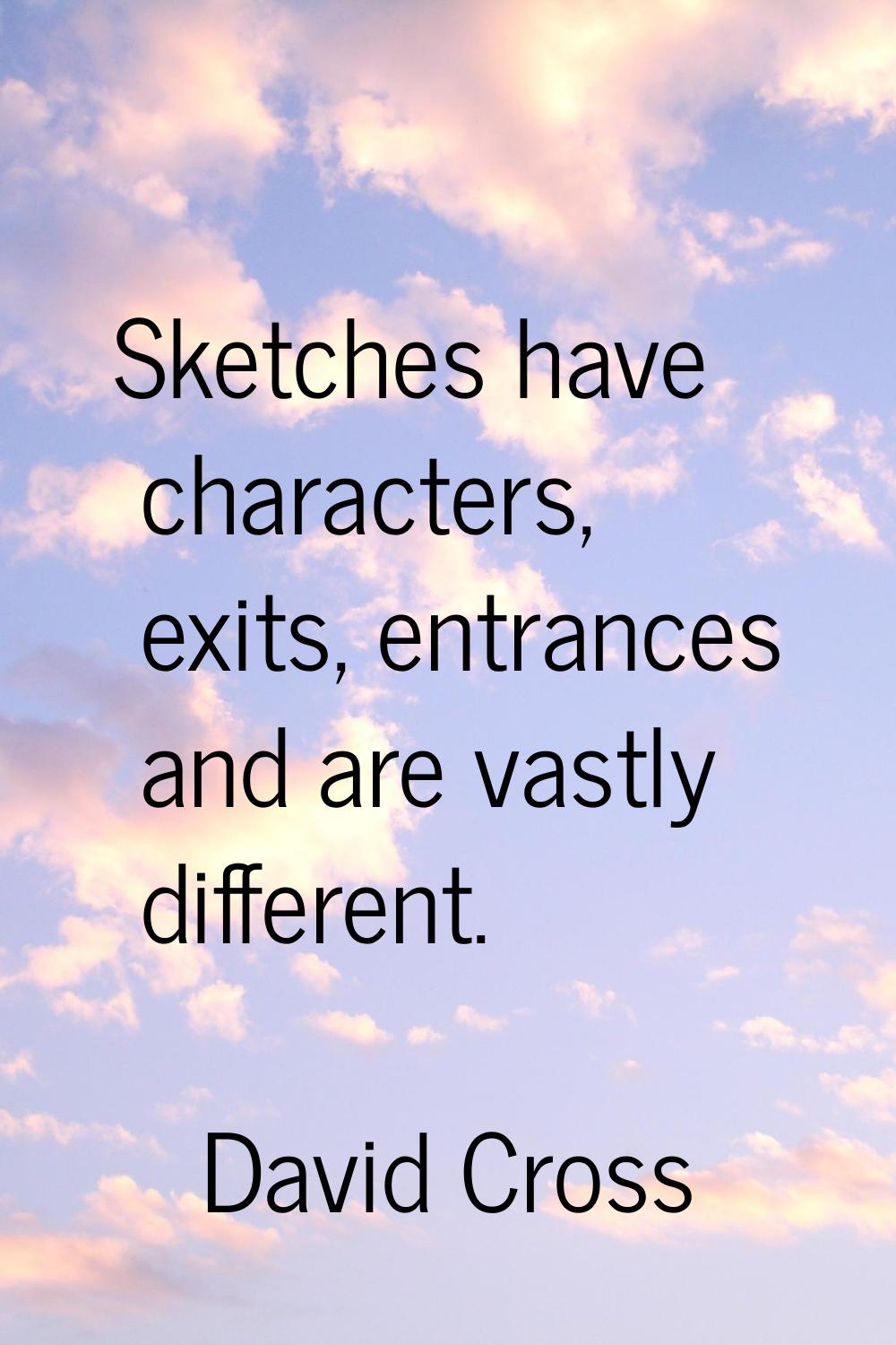 Sketches have characters, exits, entrances and are vastly different.