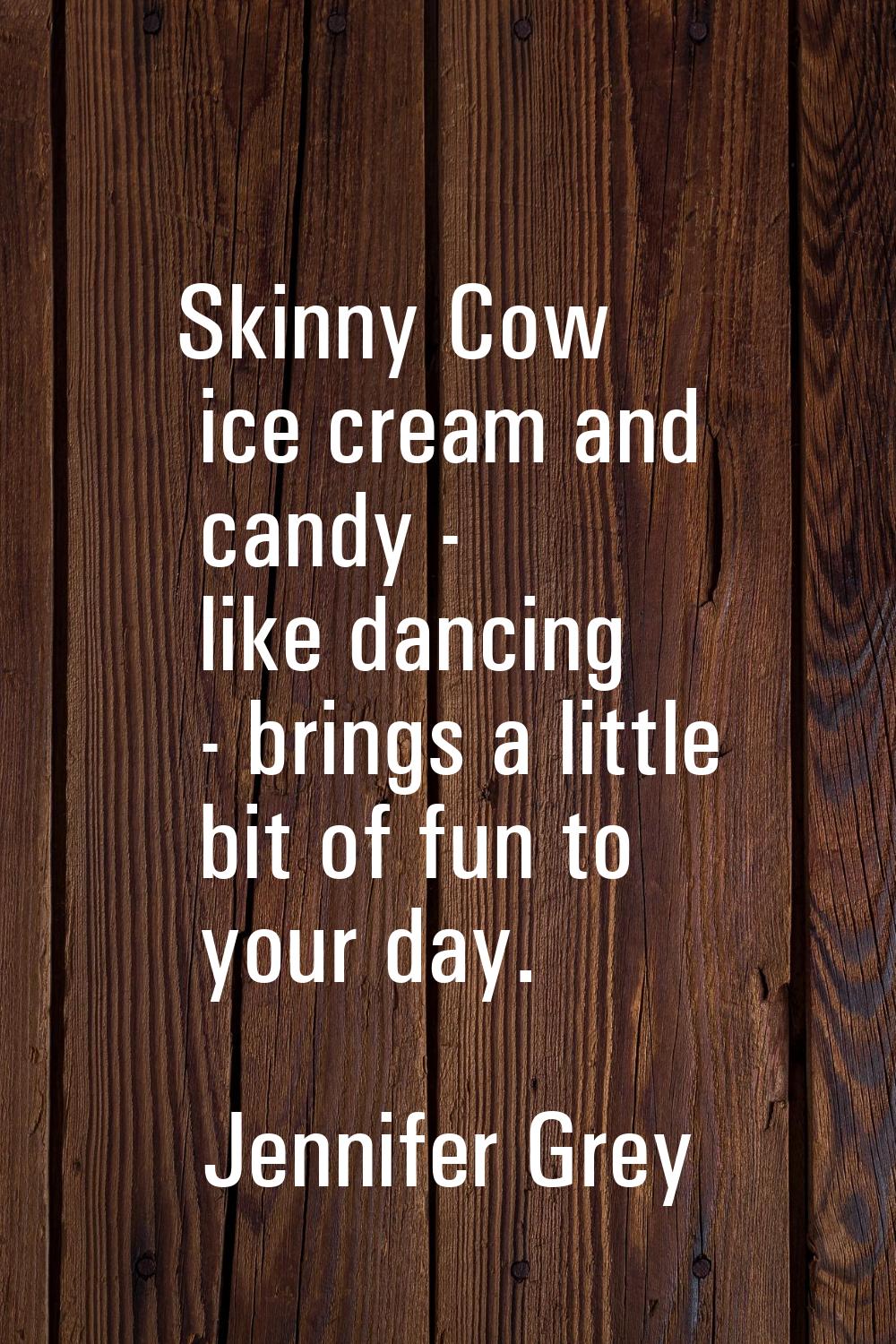 Skinny Cow ice cream and candy - like dancing - brings a little bit of fun to your day.