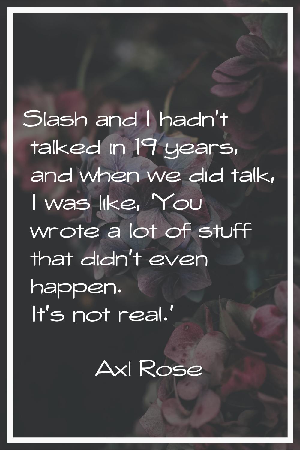 Slash and I hadn't talked in 19 years, and when we did talk, I was like, 'You wrote a lot of stuff 