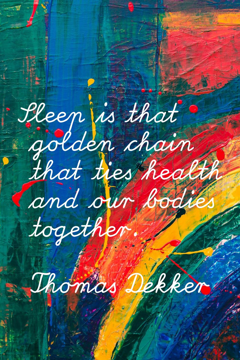 Sleep is that golden chain that ties health and our bodies together.