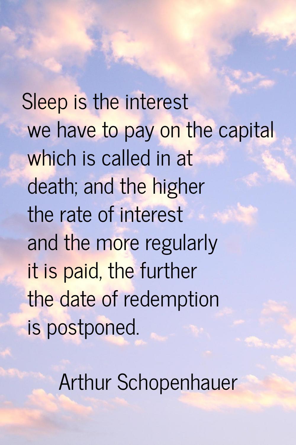 Sleep is the interest we have to pay on the capital which is called in at death; and the higher the