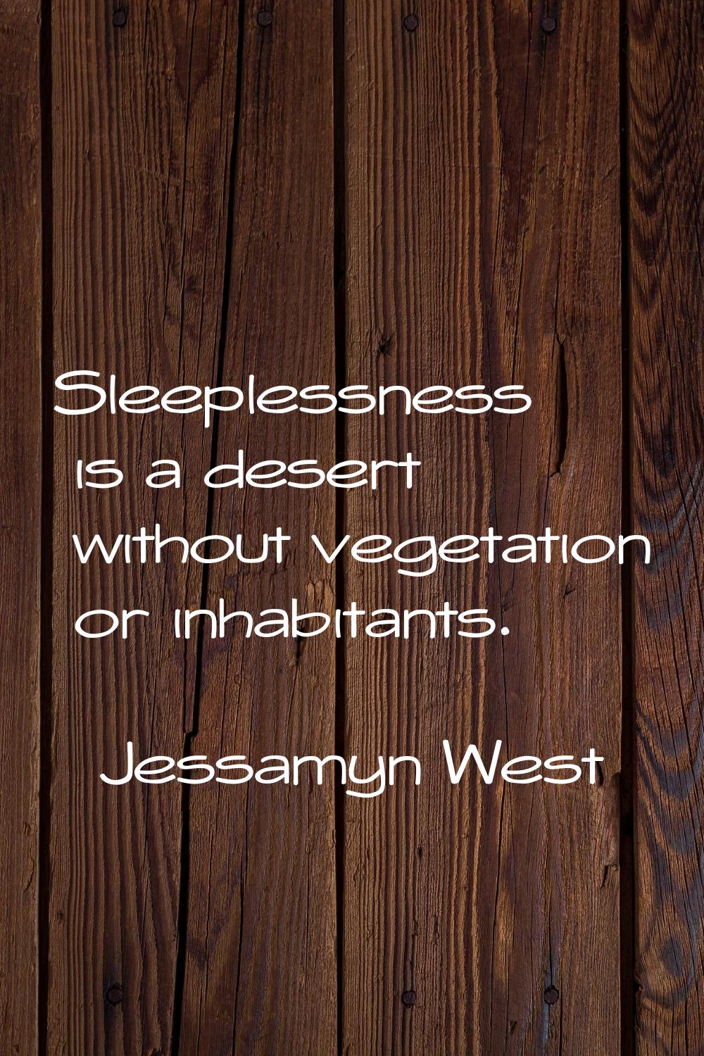Sleeplessness is a desert without vegetation or inhabitants.