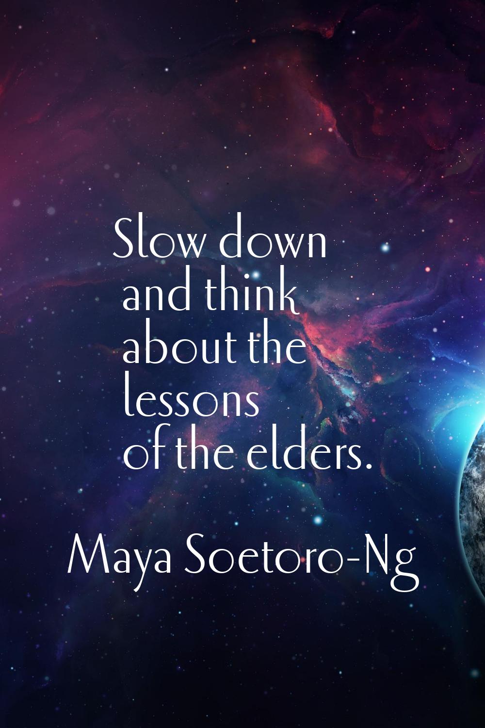 Slow down and think about the lessons of the elders.