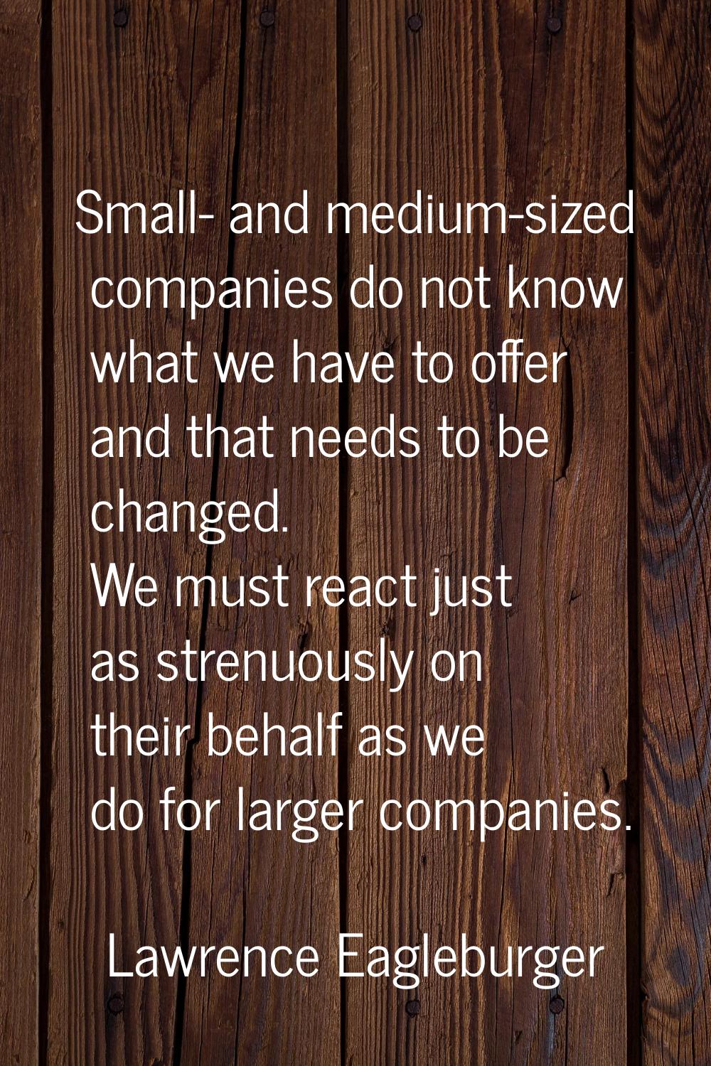 Small- and medium-sized companies do not know what we have to offer and that needs to be changed. W