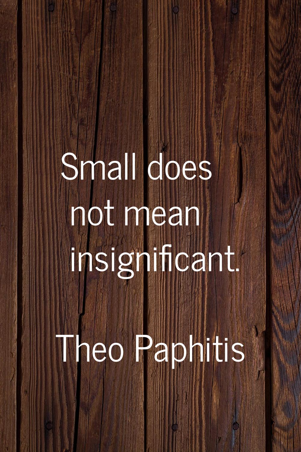 Small does not mean insignificant.