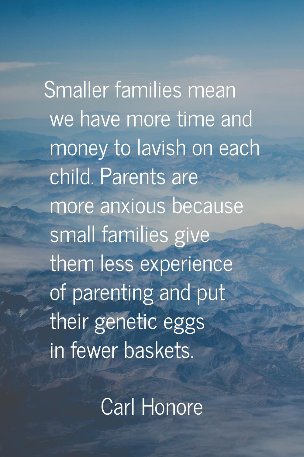 Smaller families mean we have more time and money to lavish on each child. Parents are more anxious