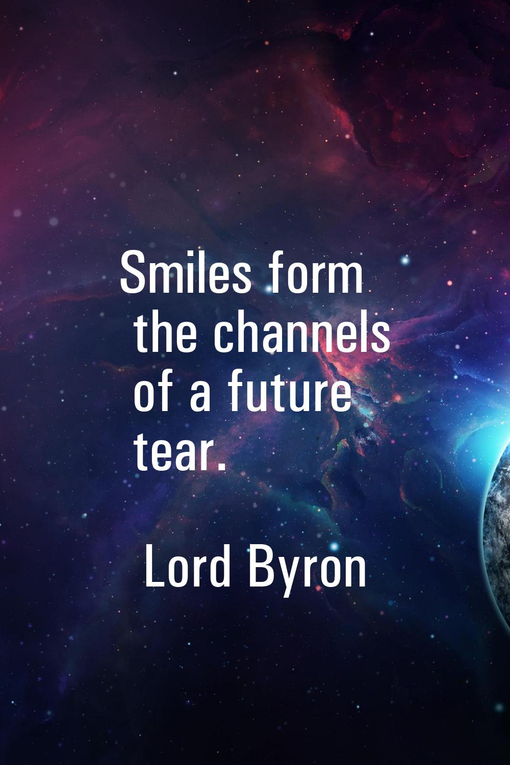 Smiles form the channels of a future tear.