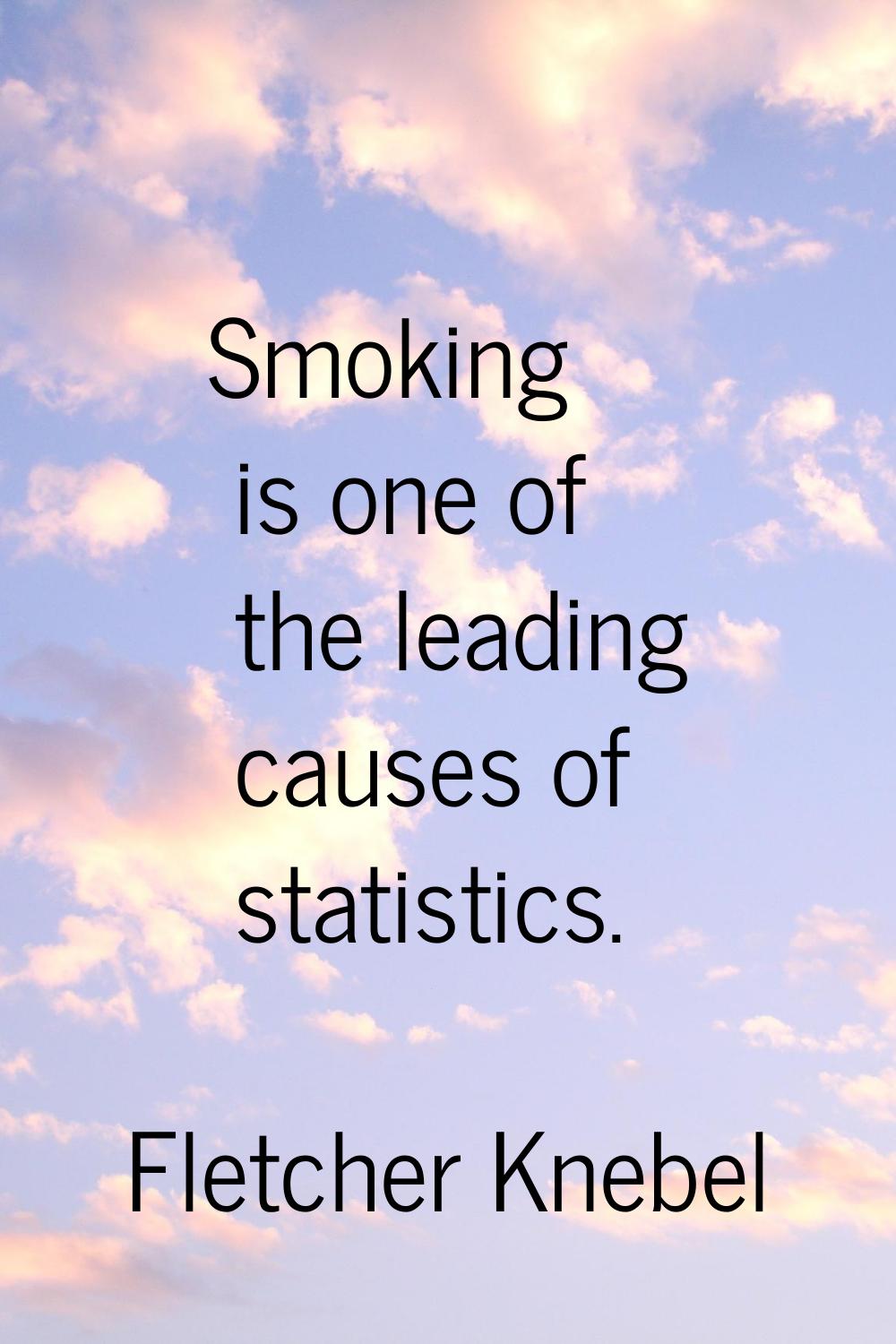 Smoking is one of the leading causes of statistics.