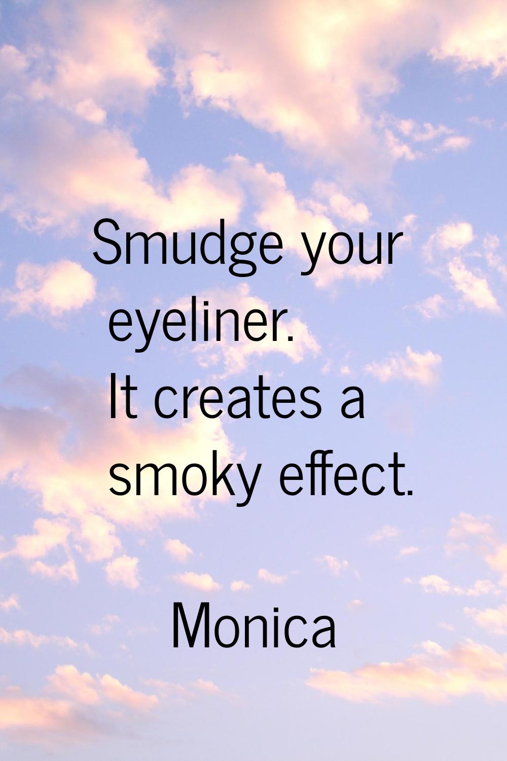 Smudge your eyeliner. It creates a smoky effect.