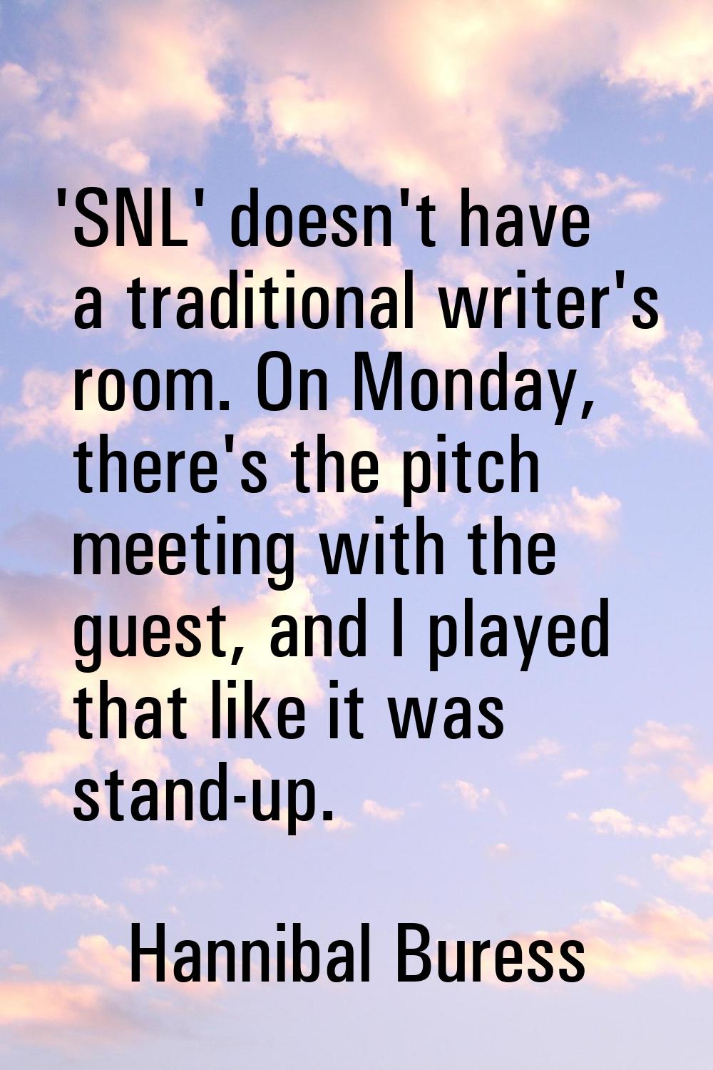 'SNL' doesn't have a traditional writer's room. On Monday, there's the pitch meeting with the guest