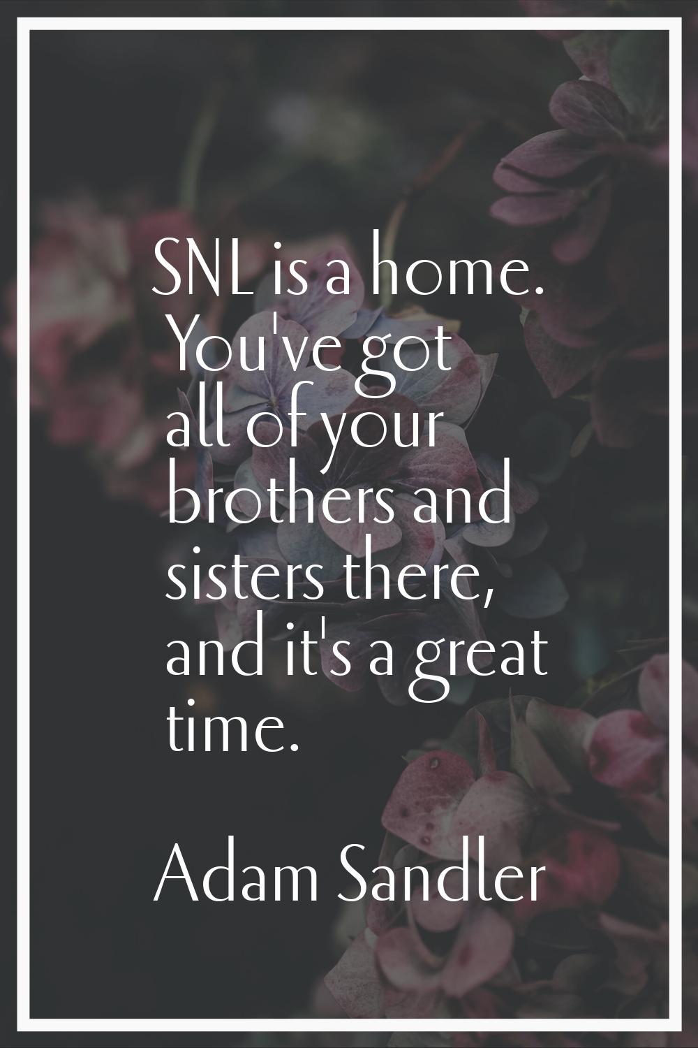 SNL is a home. You've got all of your brothers and sisters there, and it's a great time.