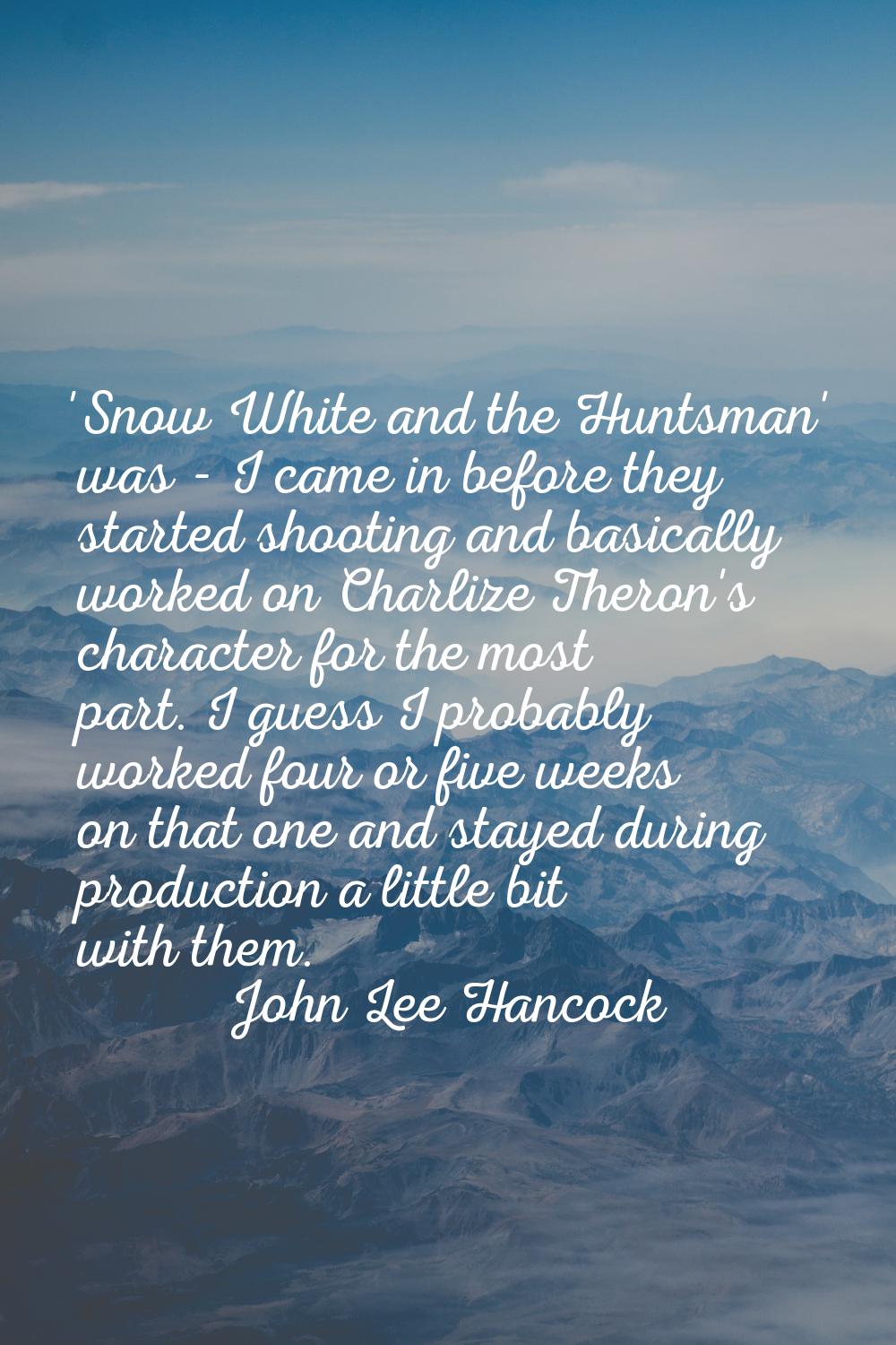'Snow White and the Huntsman' was - I came in before they started shooting and basically worked on 