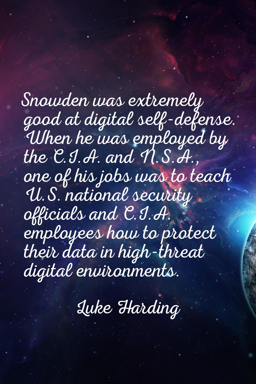 Snowden was extremely good at digital self-defense. When he was employed by the C.I.A. and N.S.A., 