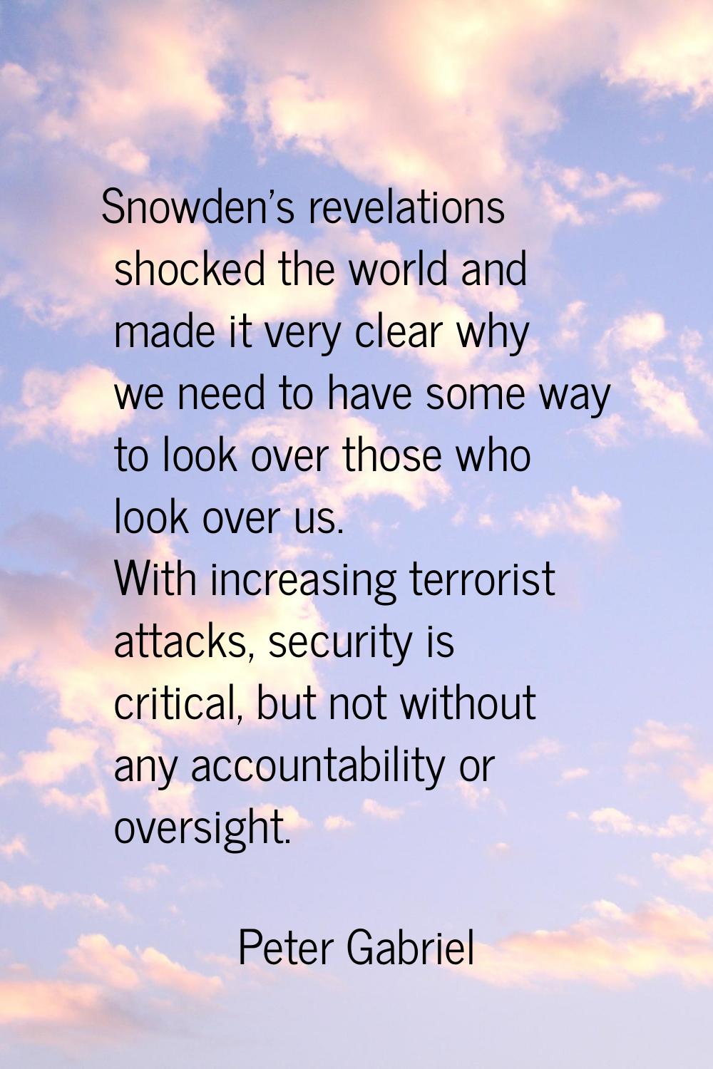 Snowden's revelations shocked the world and made it very clear why we need to have some way to look