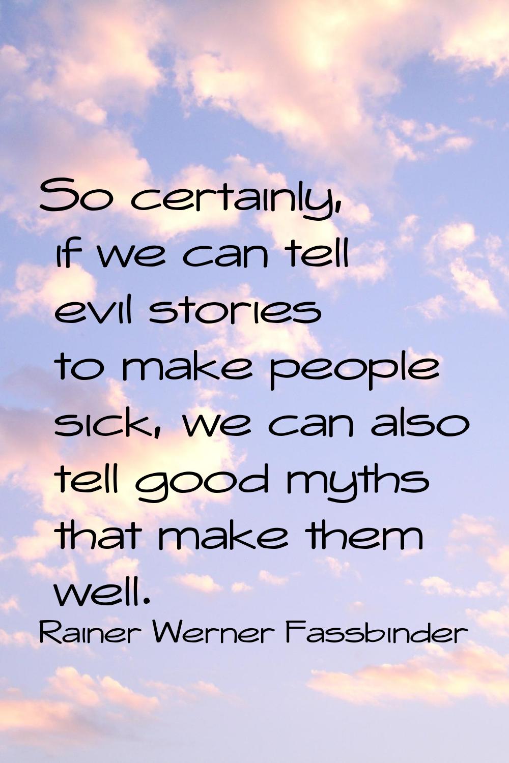 So certainly, if we can tell evil stories to make people sick, we can also tell good myths that mak