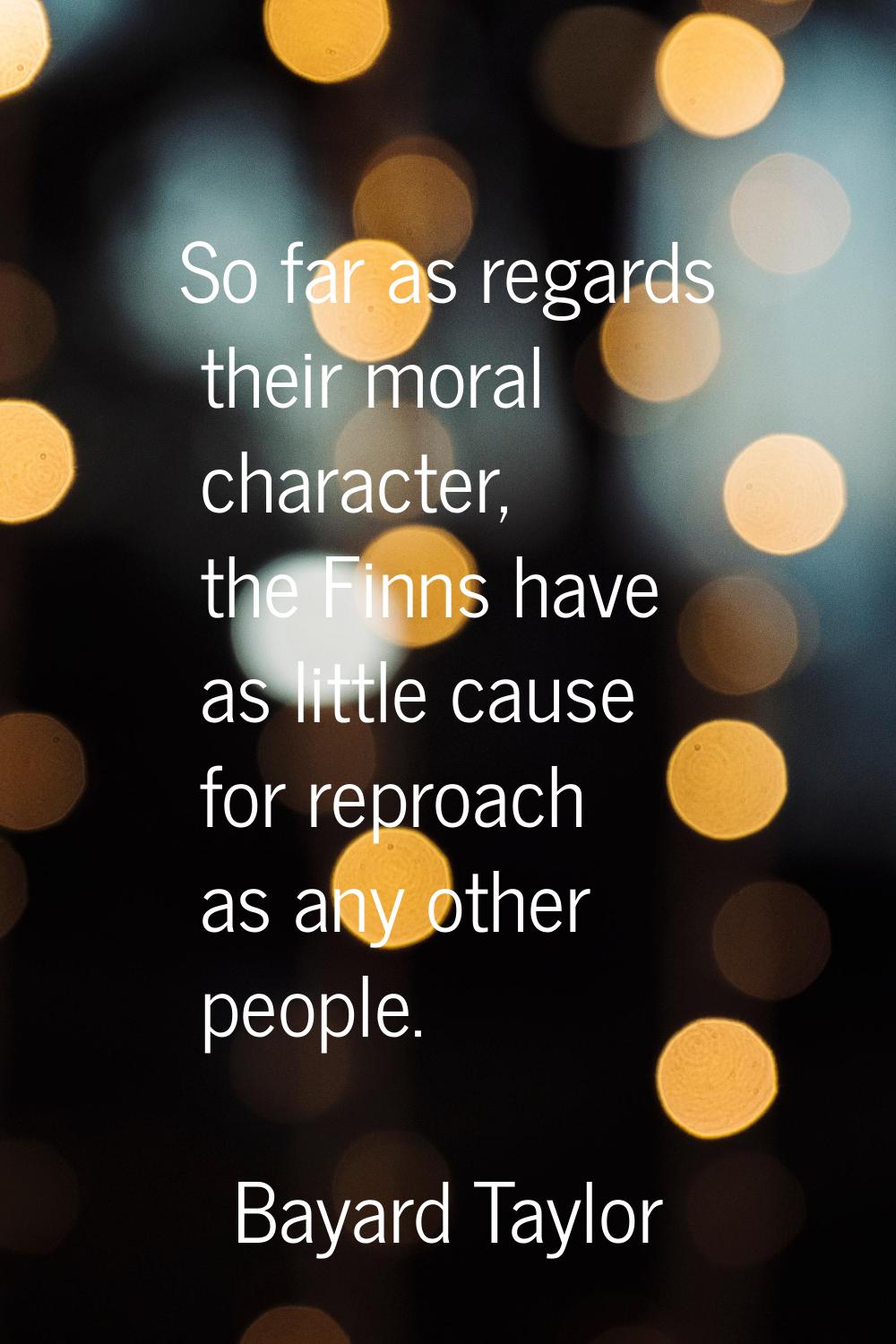 So far as regards their moral character, the Finns have as little cause for reproach as any other p