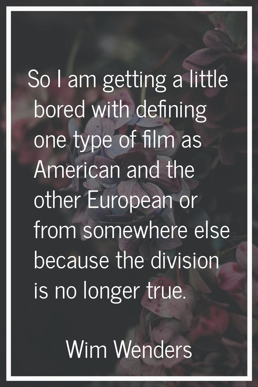 So I am getting a little bored with defining one type of film as American and the other European or