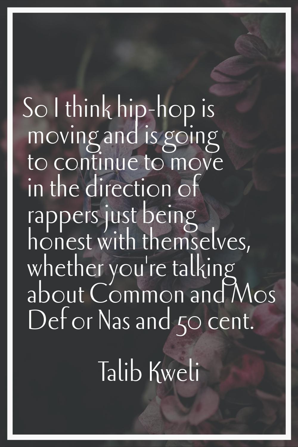 So I think hip-hop is moving and is going to continue to move in the direction of rappers just bein