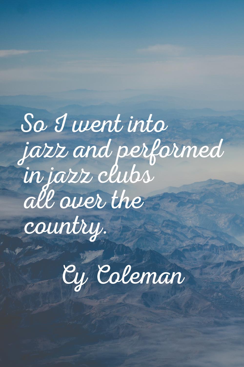 So I went into jazz and performed in jazz clubs all over the country.