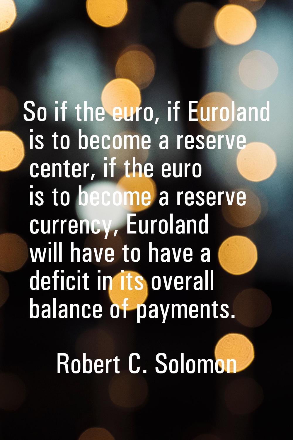 So if the euro, if Euroland is to become a reserve center, if the euro is to become a reserve curre