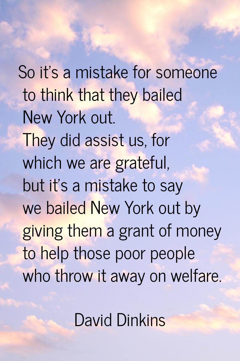So it's a mistake for someone to think that they bailed New York out. They did assist us, for which