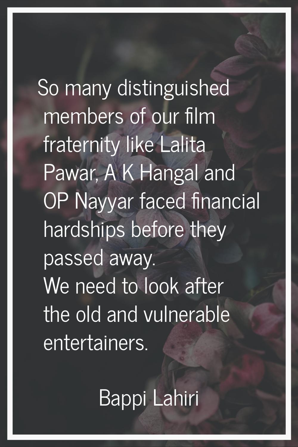 So many distinguished members of our film fraternity like Lalita Pawar, A K Hangal and OP Nayyar fa