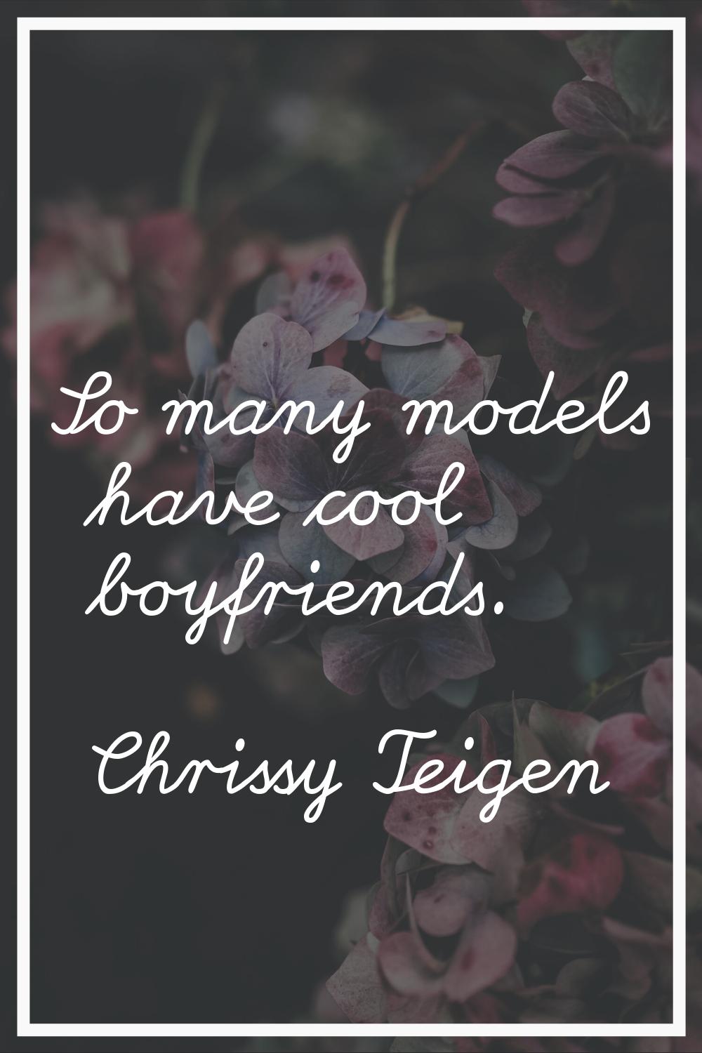 So many models have cool boyfriends.