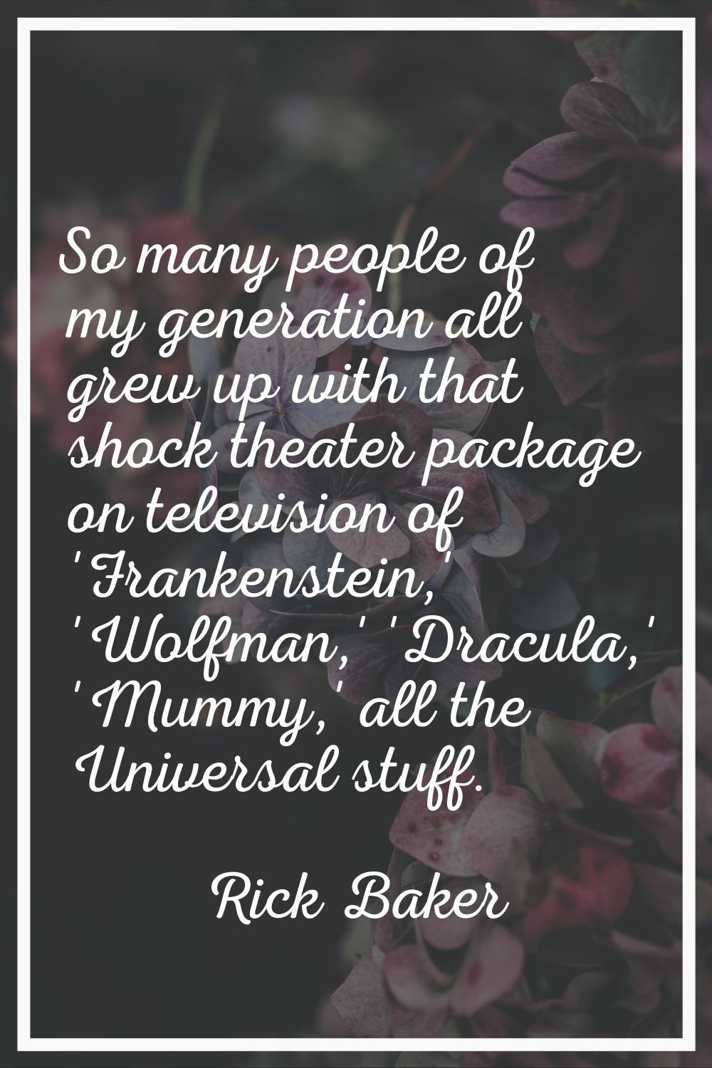 So many people of my generation all grew up with that shock theater package on television of 'Frank