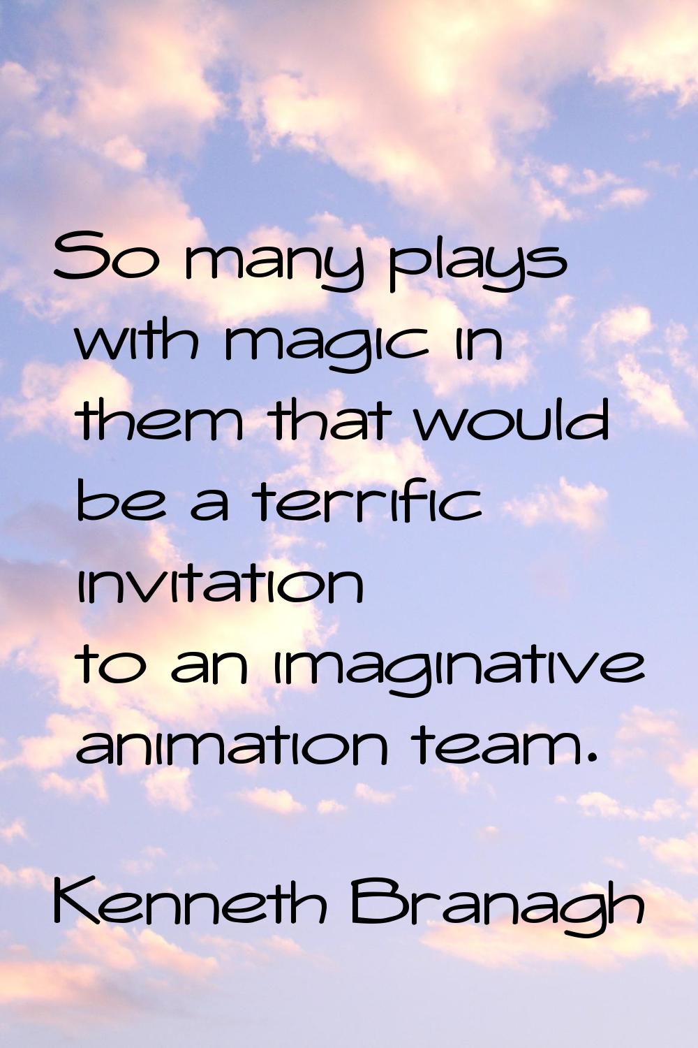 So many plays with magic in them that would be a terrific invitation to an imaginative animation te