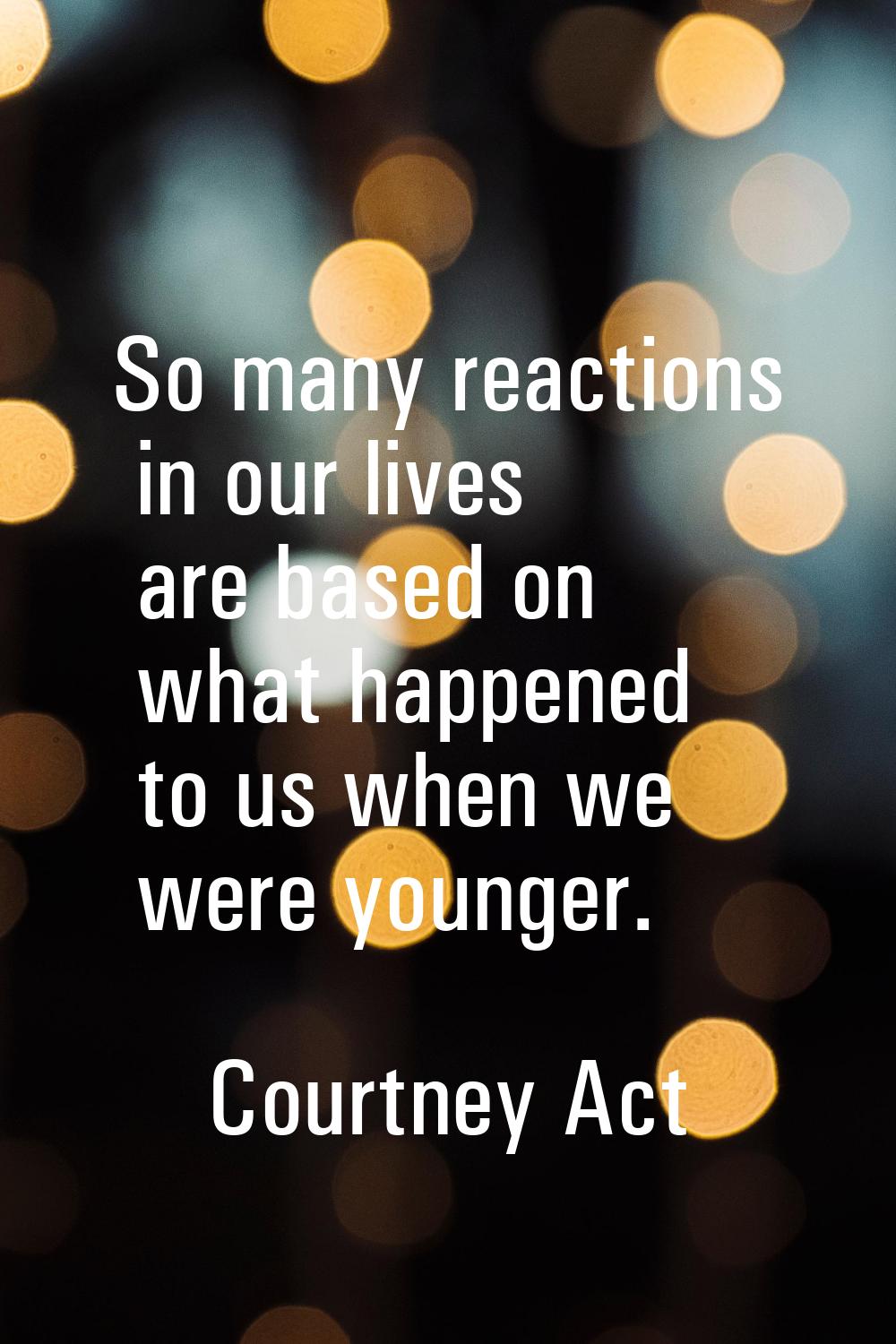 So many reactions in our lives are based on what happened to us when we were younger.