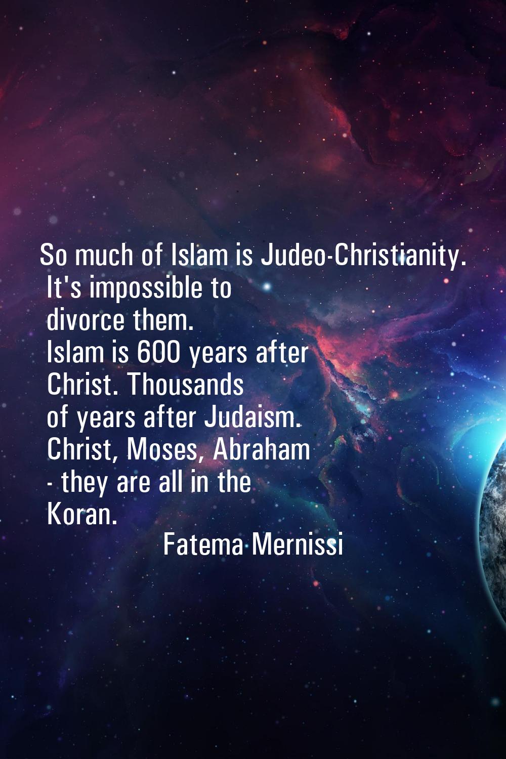So much of Islam is Judeo-Christianity. It's impossible to divorce them. Islam is 600 years after C