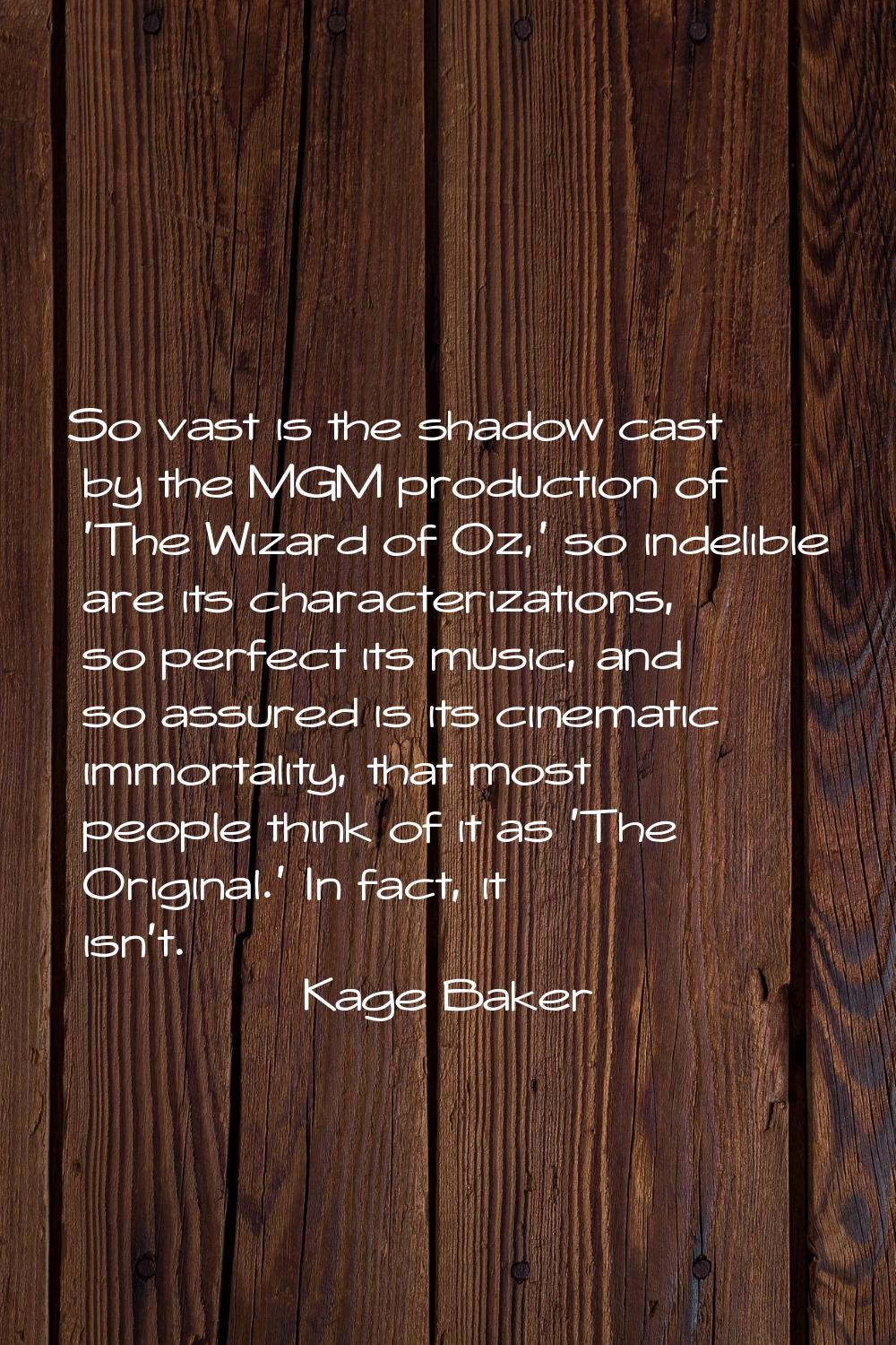So vast is the shadow cast by the MGM production of 'The Wizard of Oz,' so indelible are its charac